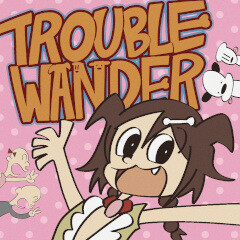 TROUBLE “WAN”DER！