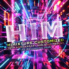 HIMIXTURE CUSTOMIZED 30TH ANNIVERSARY NON-STOP MEDLEY (RE-RECORDING 2025)