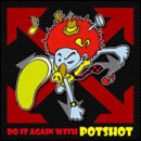 DO IT AGAIN WITH POTSHOT