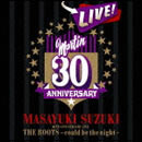 MASAYUKI SUZUKI 30TH ANNIVERSARY LIVE THE ROOTS～could be the night～