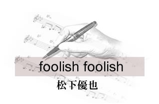 foolish foolish 松下優也